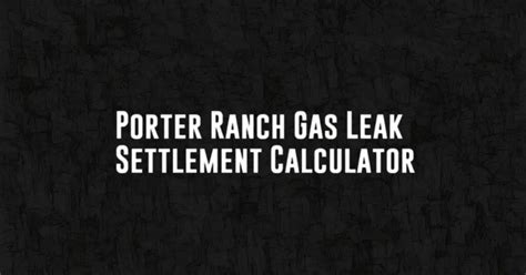 porter ranch gas leak settlement calculator|Porter Ranch Gas Leak Settlement Calculator